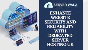 Enhance Website Security and Reliability With Dedicated Server Hosting UK